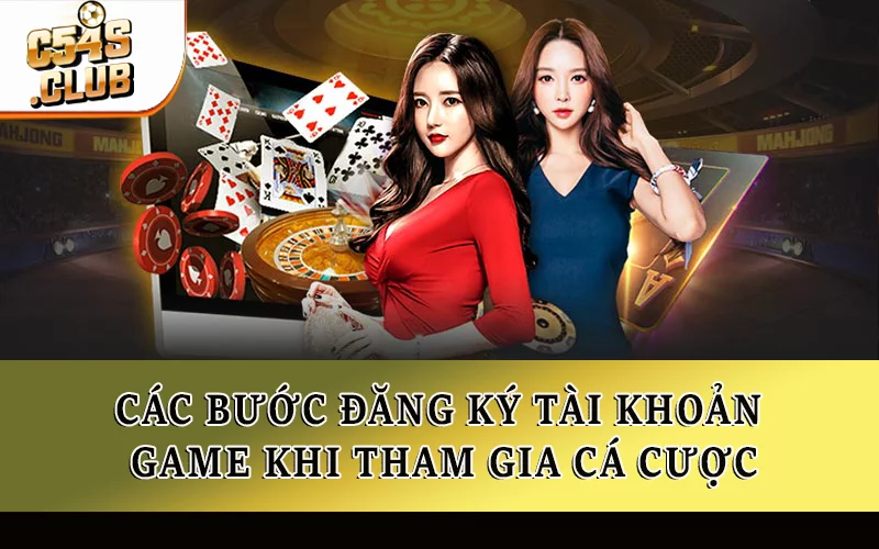Các bước đăng ký tài khoản game khi tham gia cá cược