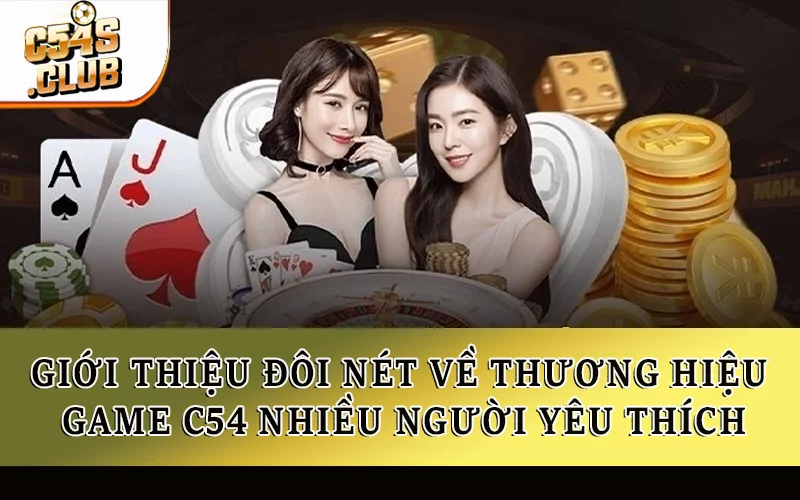 Giới thiệu đôi nét về thương hiệu game C54 nhiều người yêu thích